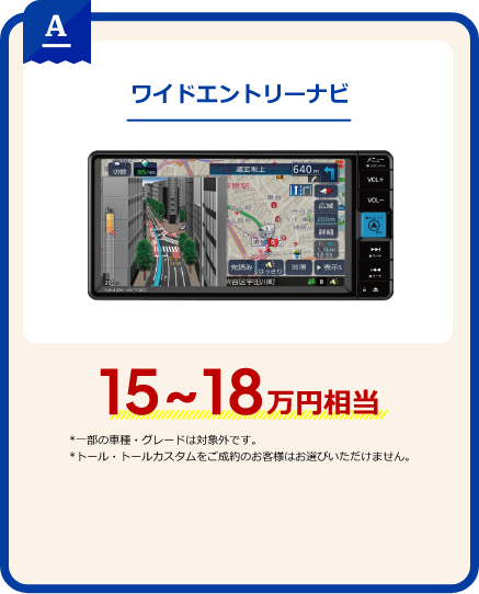 A ワイドエントリーナビ 15~18万円相当